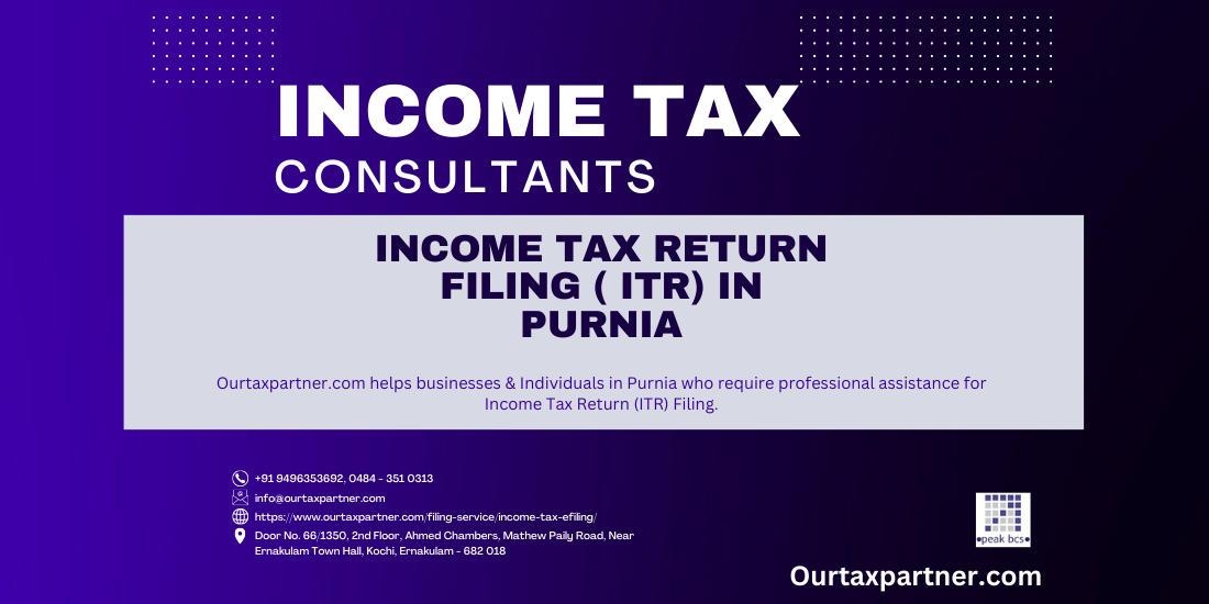  Ourtaxpartner.com helps businesses & Individuals in Purnia who require professional assistance for Income Tax Return (ITR) Filing.