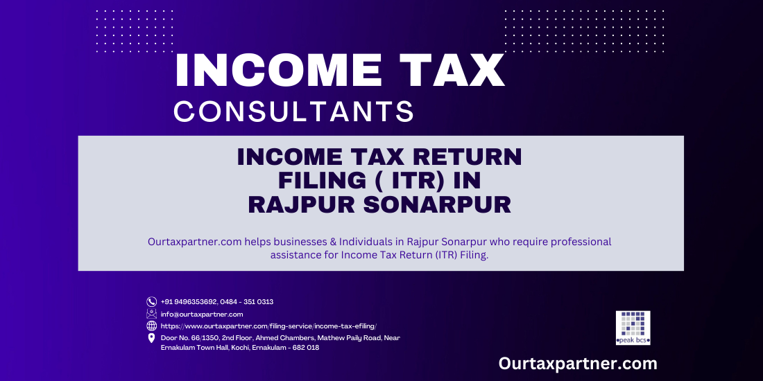Ourtaxpartner.com helps businesses & Individuals in Rajpur Sonarpur who require professional assistance for Income Tax Return (ITR) Filing.